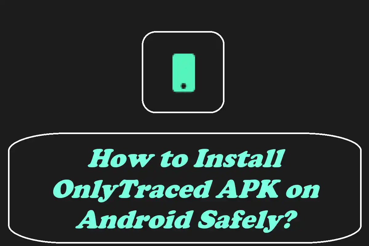 How to Install OnlyTraced APK on Android Safely?