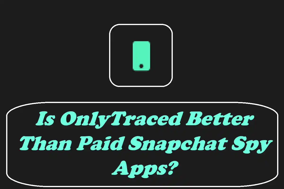 Is OnlyTraced Better Than Paid Snapchat Spy Apps?