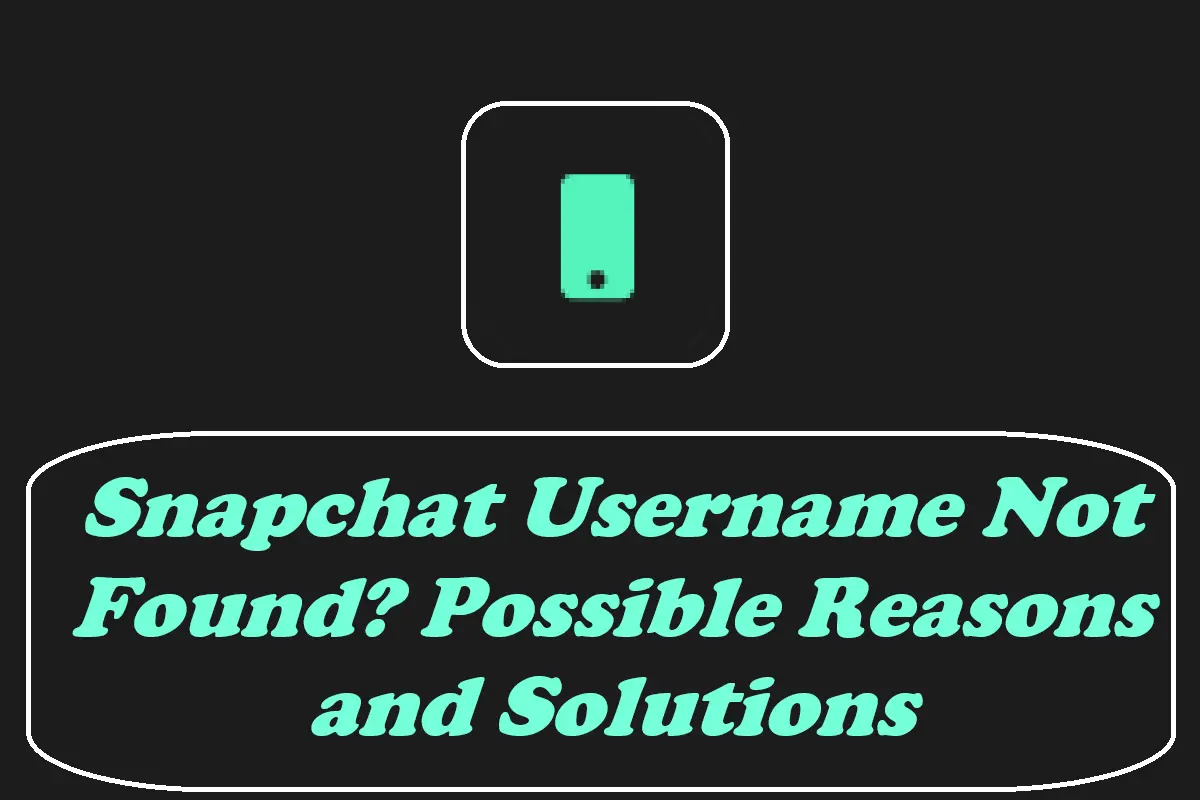 Snapchat Username Not Found? Possible Reasons and Solutions